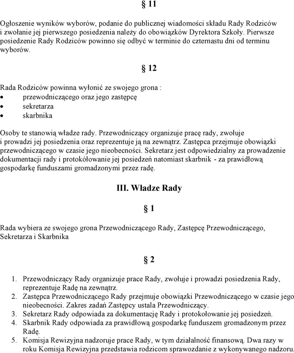 2 Rada Rodziców powinna wyłonić ze swojego grona : przewodniczącego oraz jego zastępcę sekretarza skarbnika Osoby te stanowią władze rady.