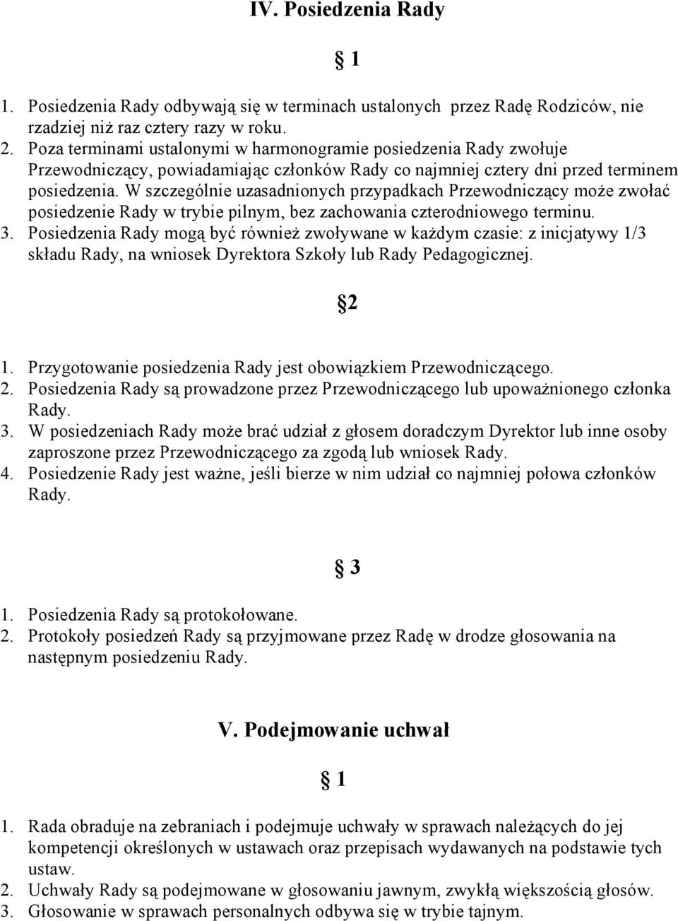 W szczególnie uzasadnionych przypadkach Przewodniczący może zwołać posiedzenie Rady w trybie pilnym, bez zachowania czterodniowego terminu. 3.