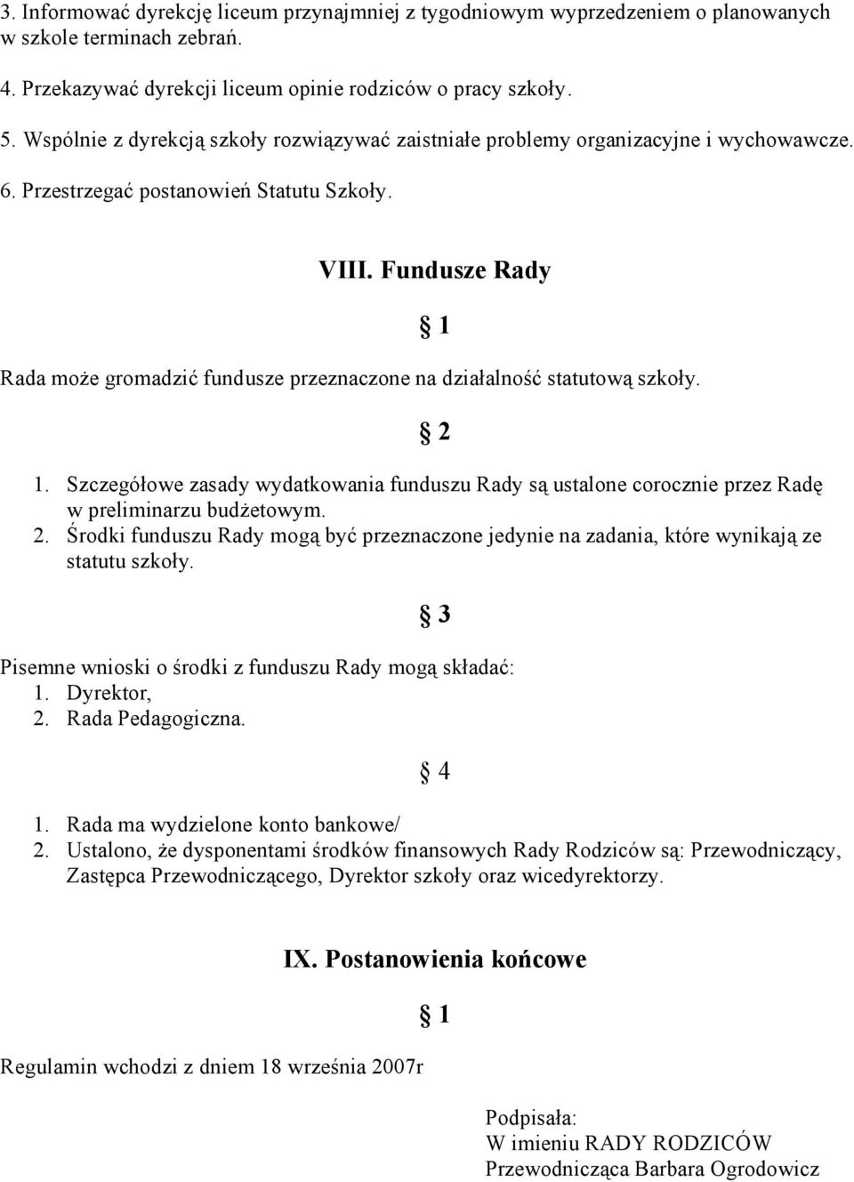 Fundusze Rady Rada może gromadzić fundusze przeznaczone na działalność statutową szkoły. 1. Szczegółowe zasady wydatkowania funduszu Rady są ustalone corocznie przez Radę w preliminarzu budżetowym. 2.