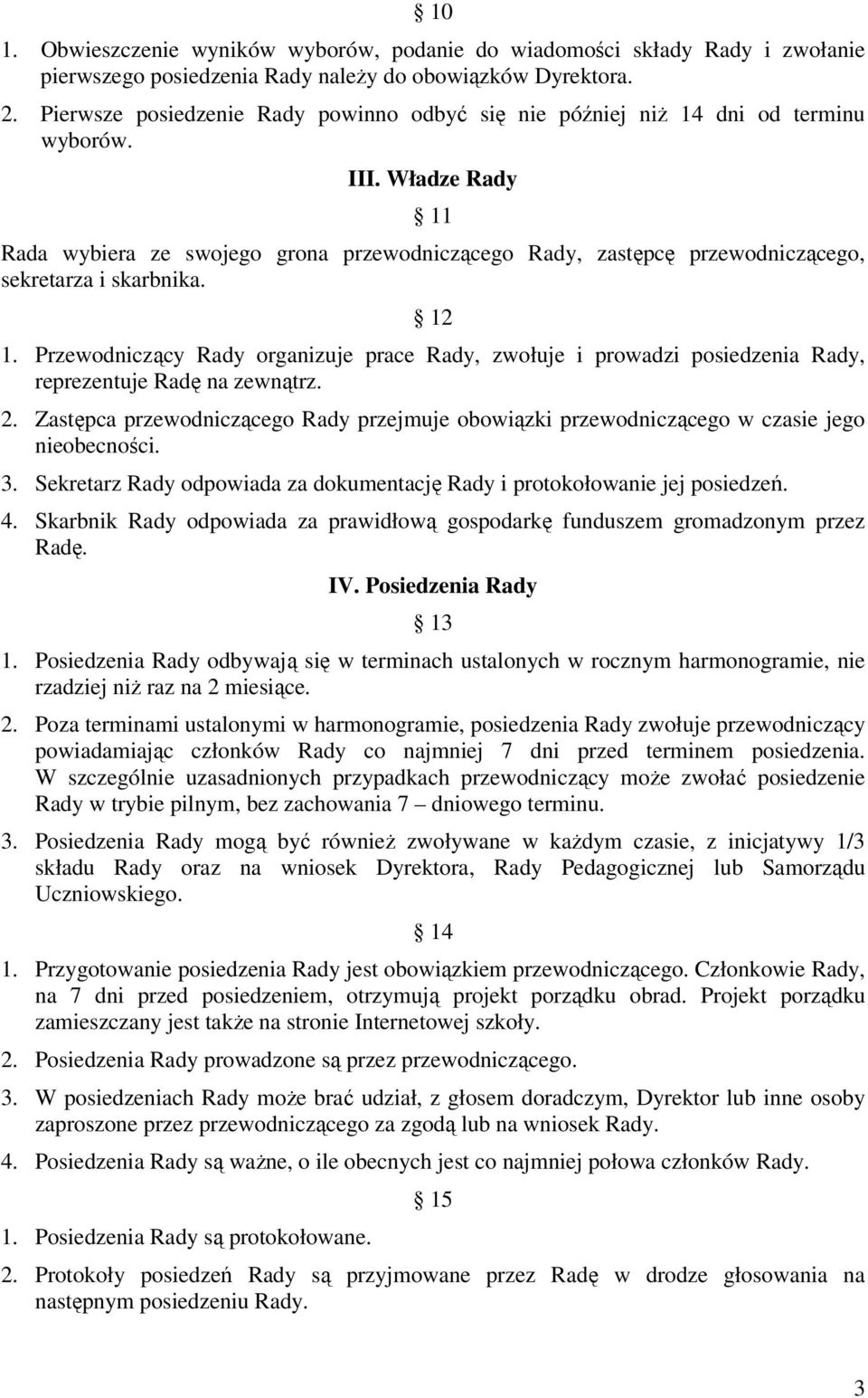 Władze Rady 11 Rada wybiera ze swojego grona przewodniczącego Rady, zastępcę przewodniczącego, sekretarza i skarbnika. 12 1.