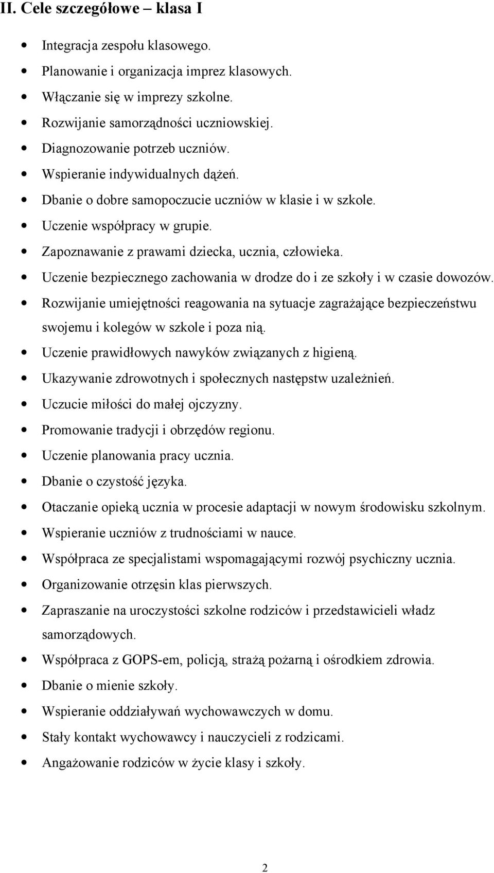 Uczenie bezpiecznego zachowania w drodze do i ze szkoły i w czasie dowozów. Rozwijanie umiejętności reagowania na sytuacje zagrażające bezpieczeństwu swojemu i kolegów w szkole i poza nią.