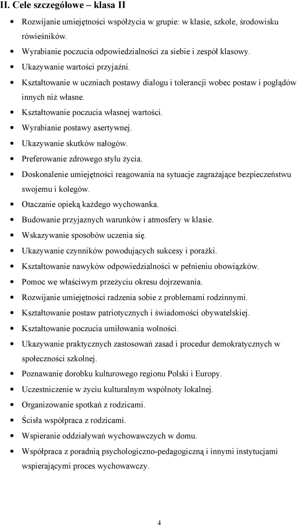 Ukazywanie skutków nałogów. Preferowanie zdrowego stylu życia. Doskonalenie umiejętności reagowania na sytuacje zagrażające bezpieczeństwu swojemu i kolegów. Otaczanie opieką każdego wychowanka.