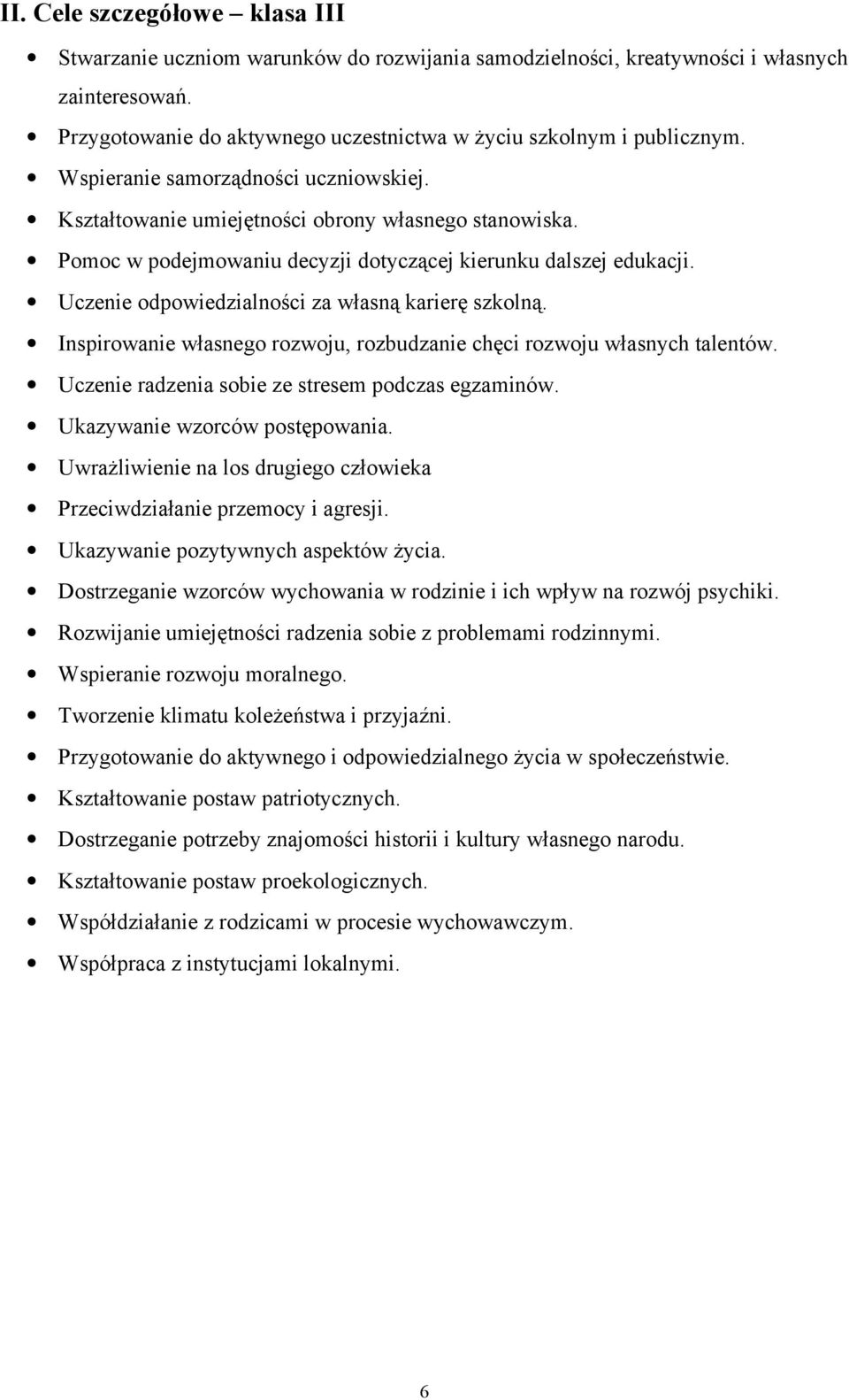 Uczenie odpowiedzialności za własną karierę szkolną. Inspirowanie własnego rozwoju, rozbudzanie chęci rozwoju własnych talentów. Uczenie radzenia sobie ze stresem podczas egzaminów.