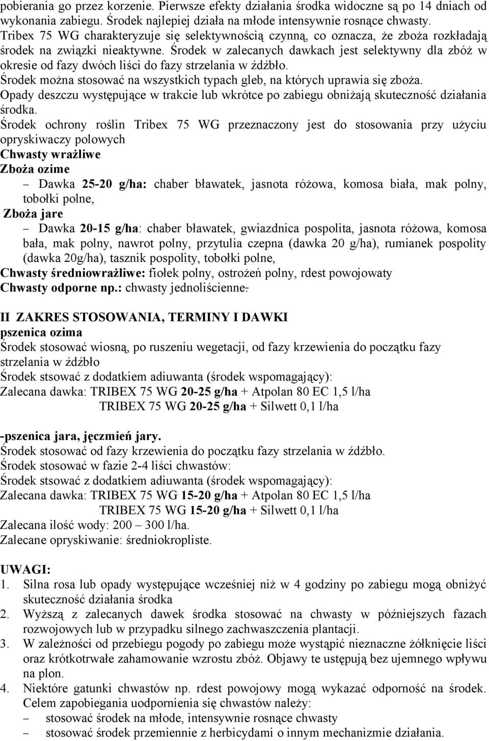 Środek w zalecanych dawkach jest selektywny dla zbóż w okresie od fazy dwóch liści do fazy strzelania w źdźbło. Środek można stosować na wszystkich typach gleb, na których uprawia się zboża.