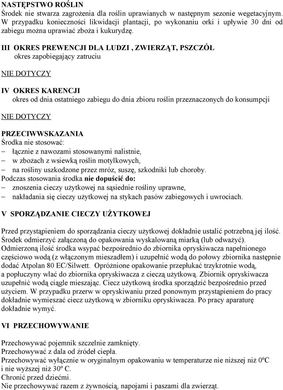 III OKRES PREWENCJI DLA LUDZI, ZWIERZĄT, PSZCZÓŁ okres zapobiegający zatruciu NIE DOTYCZY IV OKRES KARENCJI okres od dnia ostatniego zabiegu do dnia zbioru roślin przeznaczonych do konsumpcji NIE