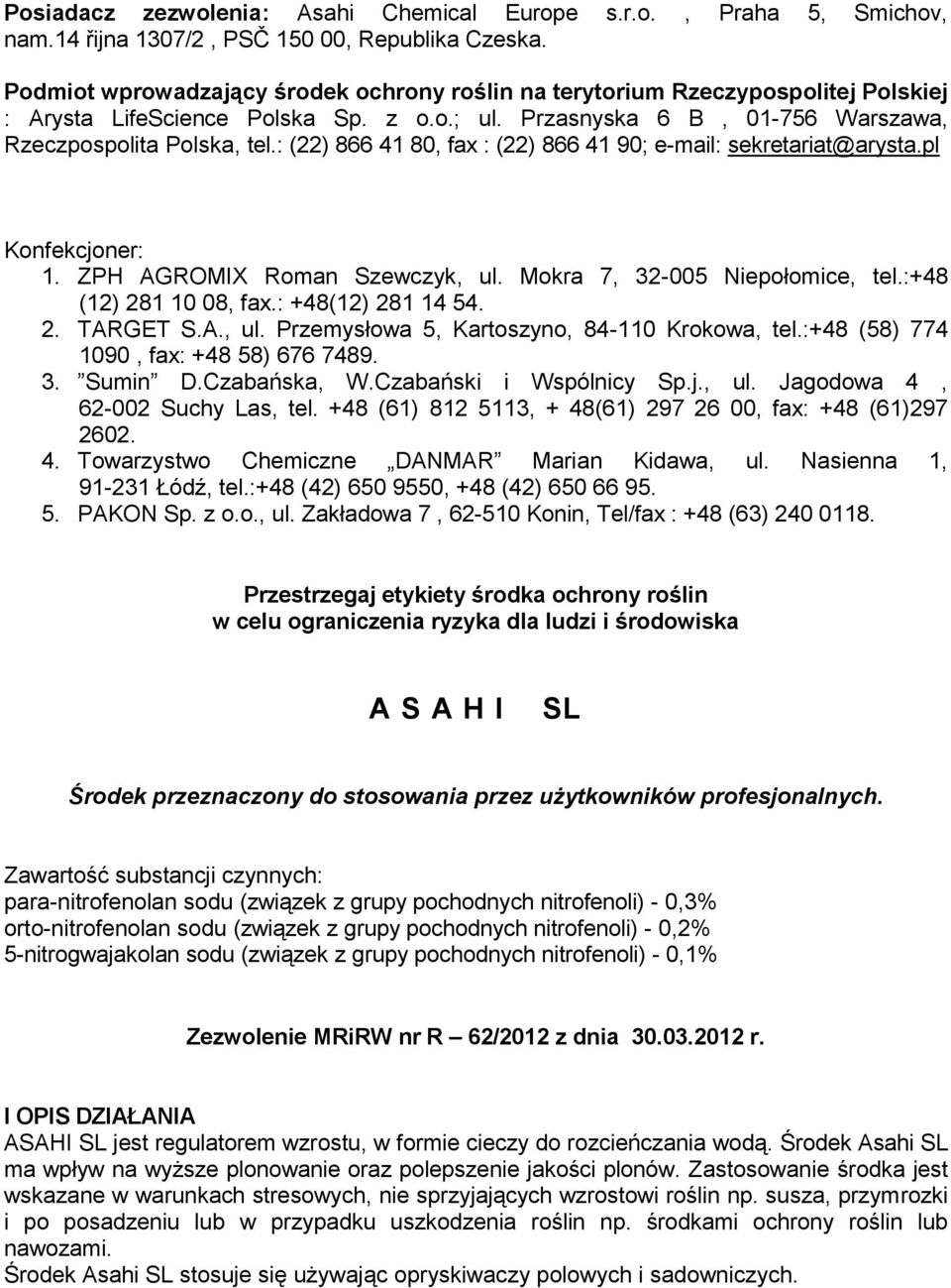 : (22) 866 41 80, fax : (22) 866 41 90; e-mail: sekretariat@arysta.pl Konfekcjoner: 1. ZPH AGROMIX Roman Szewczyk, ul. Mokra 7, 32-005 Niepołomice, tel.:+48 (12) 281 10 08, fax.: +48(12) 281 14 54. 2. TARGET S.