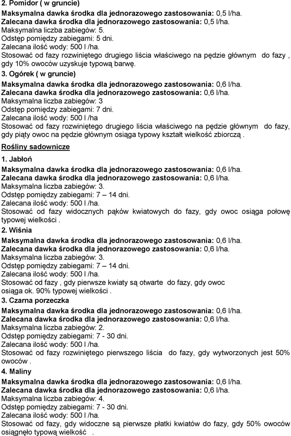 Ogórek ( w gruncie) Maksymalna liczba zabiegów: 3 Zalecana ilość wody: 500 l /ha Stosować od fazy rozwiniętego drugiego liścia właściwego na pędzie głównym do fazy, gdy piąty owoc na pędzie głównym