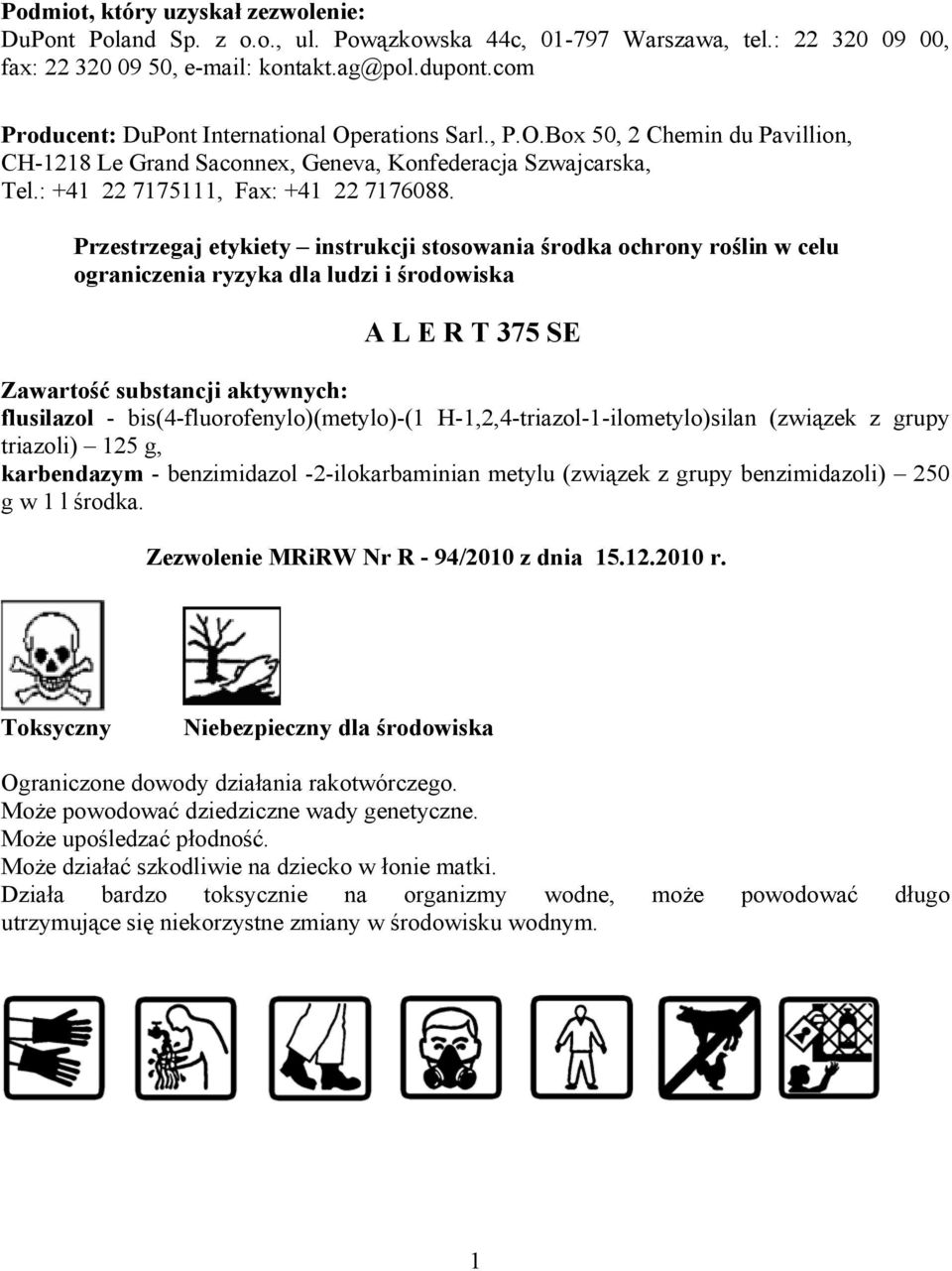 Przestrzegaj etykiety instrukcji stosowania środka ochrony roślin w celu ograniczenia ryzyka dla ludzi i środowiska A L E R T 375 SE Zawartość substancji aktywnych: flusilazol -