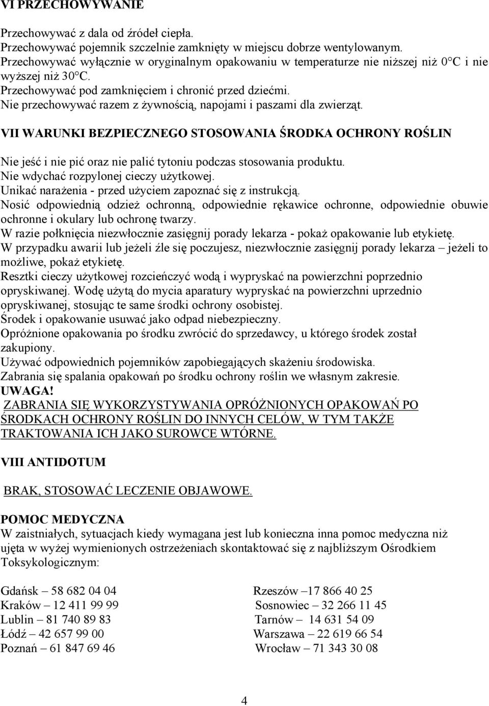 Nie przechowywać razem z żywnością, napojami i paszami dla zwierząt. VII WARUNKI BEZPIECZNEGO STOSOWANIA ŚRODKA OCHRONY ROŚLIN Nie jeść i nie pić oraz nie palić tytoniu podczas stosowania produktu.