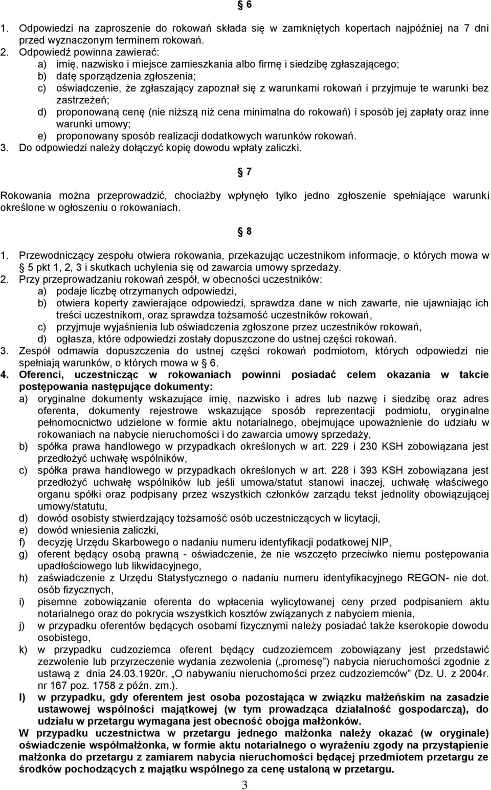 rokowań i przyjmuje te warunki bez zastrzeżeń; d) proponowaną cenę (nie niższą niż cena minimalna do rokowań) i sposób jej zapłaty oraz inne warunki umowy; e) proponowany sposób realizacji