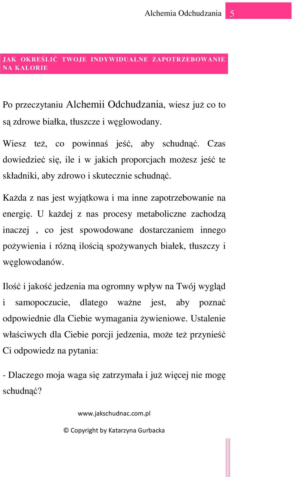 U kaŝdej z nas procesy metaboliczne zachodzą inaczej, co jest spowodowane dostarczaniem innego poŝywienia i róŝną ilością spoŝywanych białek, tłuszczy i węglowodanów.