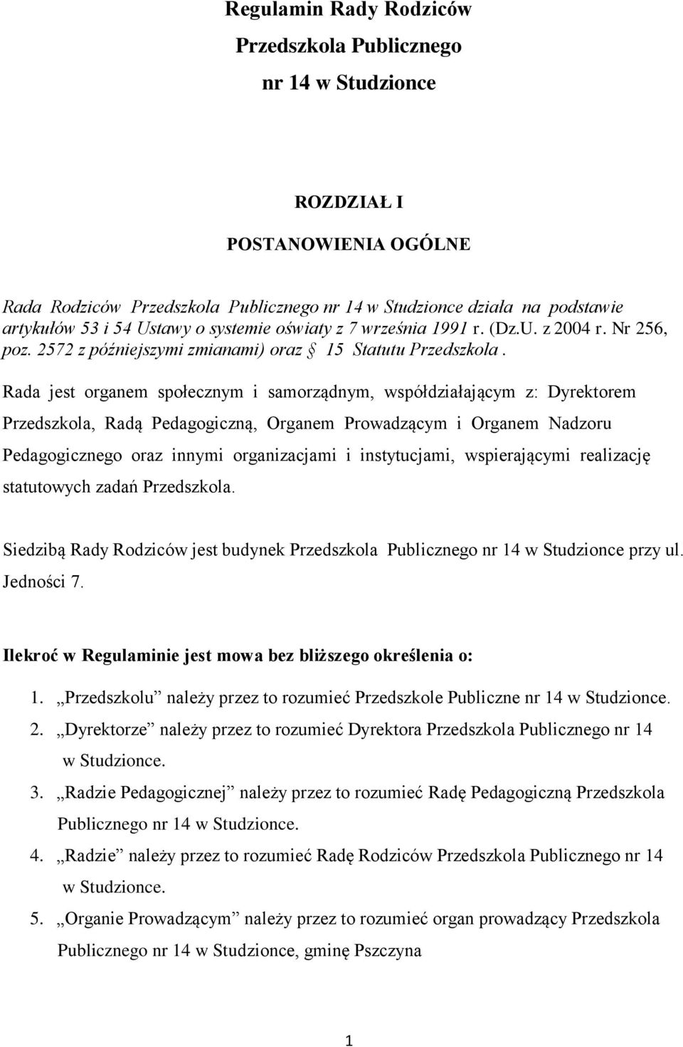 Rada jest organem społecznym i samorządnym, współdziałającym z: Dyrektorem Przedszkola, Radą Pedagogiczną, Organem Prowadzącym i Organem Nadzoru Pedagogicznego oraz innymi organizacjami i