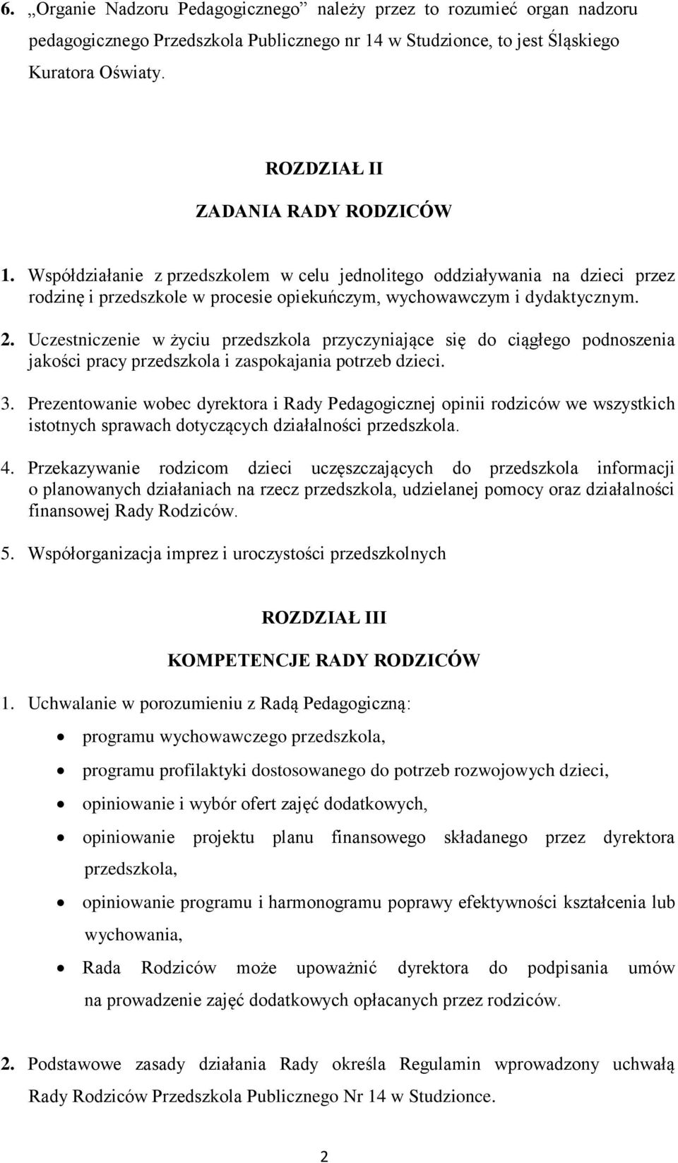 Uczestniczenie w życiu przedszkola przyczyniające się do ciągłego podnoszenia jakości pracy przedszkola i zaspokajania potrzeb dzieci. 3.