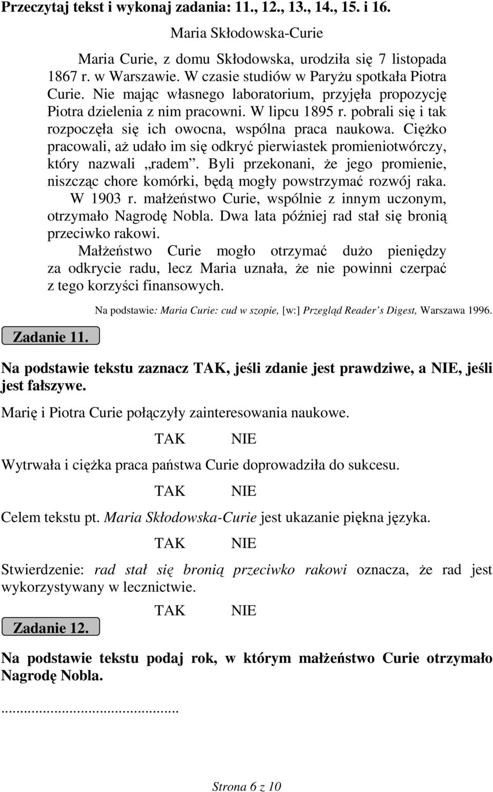 pobrali się i tak rozpoczęła się ich owocna, wspólna praca naukowa. CięŜko pracowali, aŝ udało im się odkryć pierwiastek promieniotwórczy, który nazwali radem.