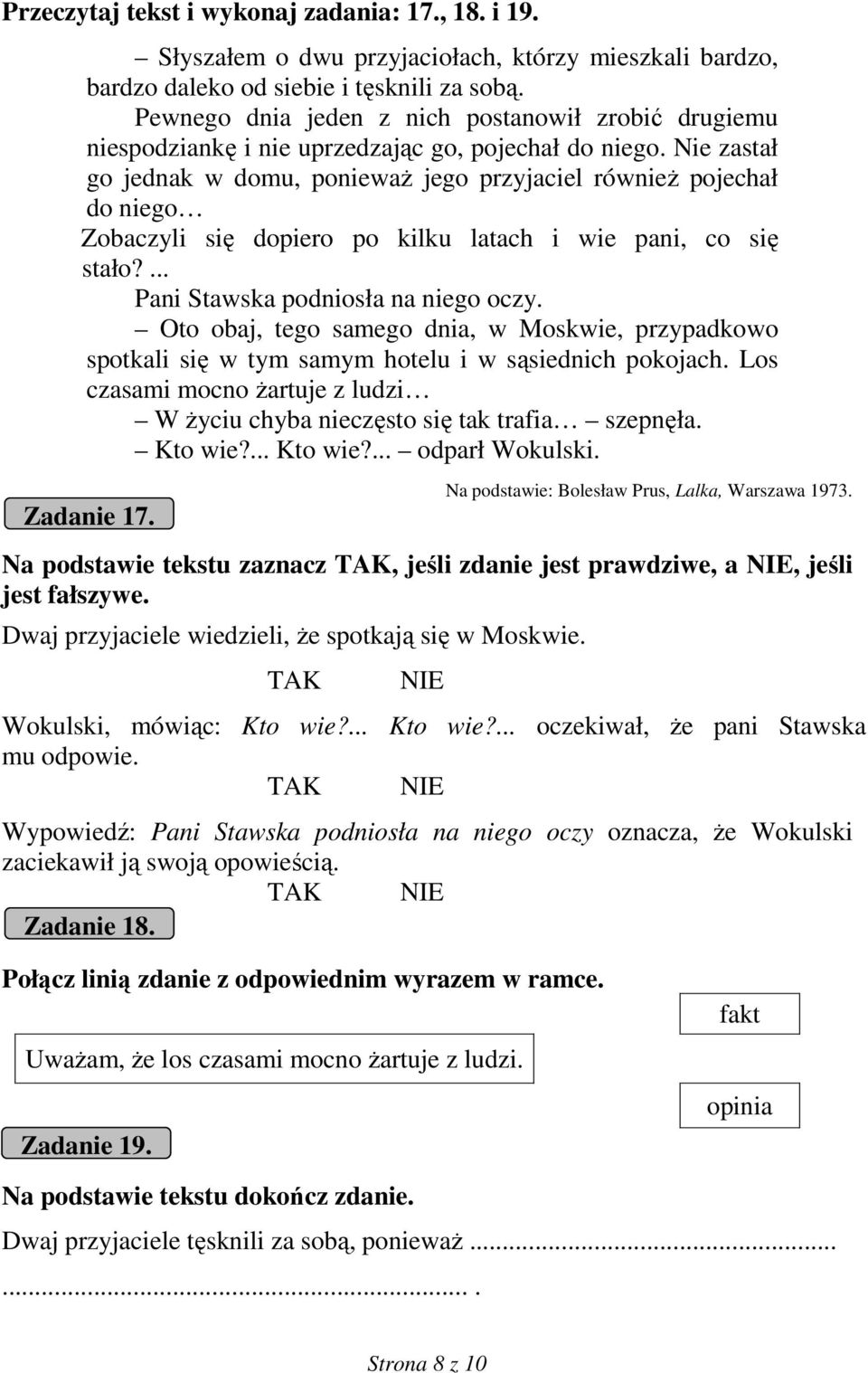 Nie zastał go jednak w domu, poniewaŝ jego przyjaciel równieŝ pojechał do niego Zobaczyli się dopiero po kilku latach i wie pani, co się stało?... Pani Stawska podniosła na niego oczy.