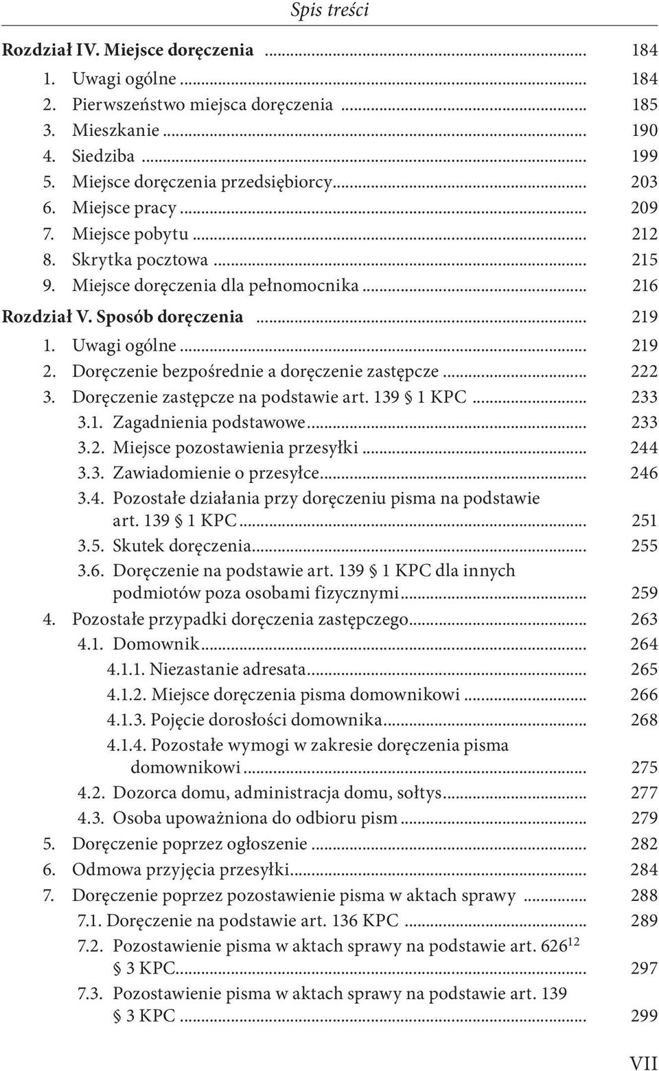 Doręczenie bezpośrednie a doręczenie zastępcze... 222 3. Doręczenie zastępcze na podstawie art. 139 1 KPC... 233 3.1. Zagadnienia podstawowe... 233 3.2. Miejsce pozostawienia przesyłki... 244 3.3. Zawiadomienie o przesyłce.