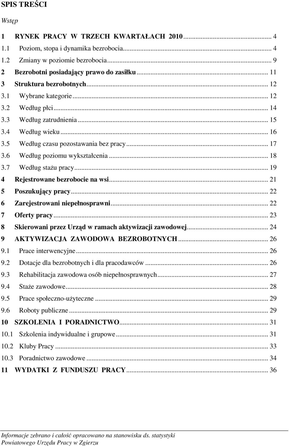 6 Według poziomu wykształcenia... 18 3.7 Według stażu pracy... 19 4 Rejestrowane bezrobocie na wsi... 21 5 Poszukujący pracy... 22 6 Zarejestrowani niepełnosprawni... 22 7 Oferty pracy.