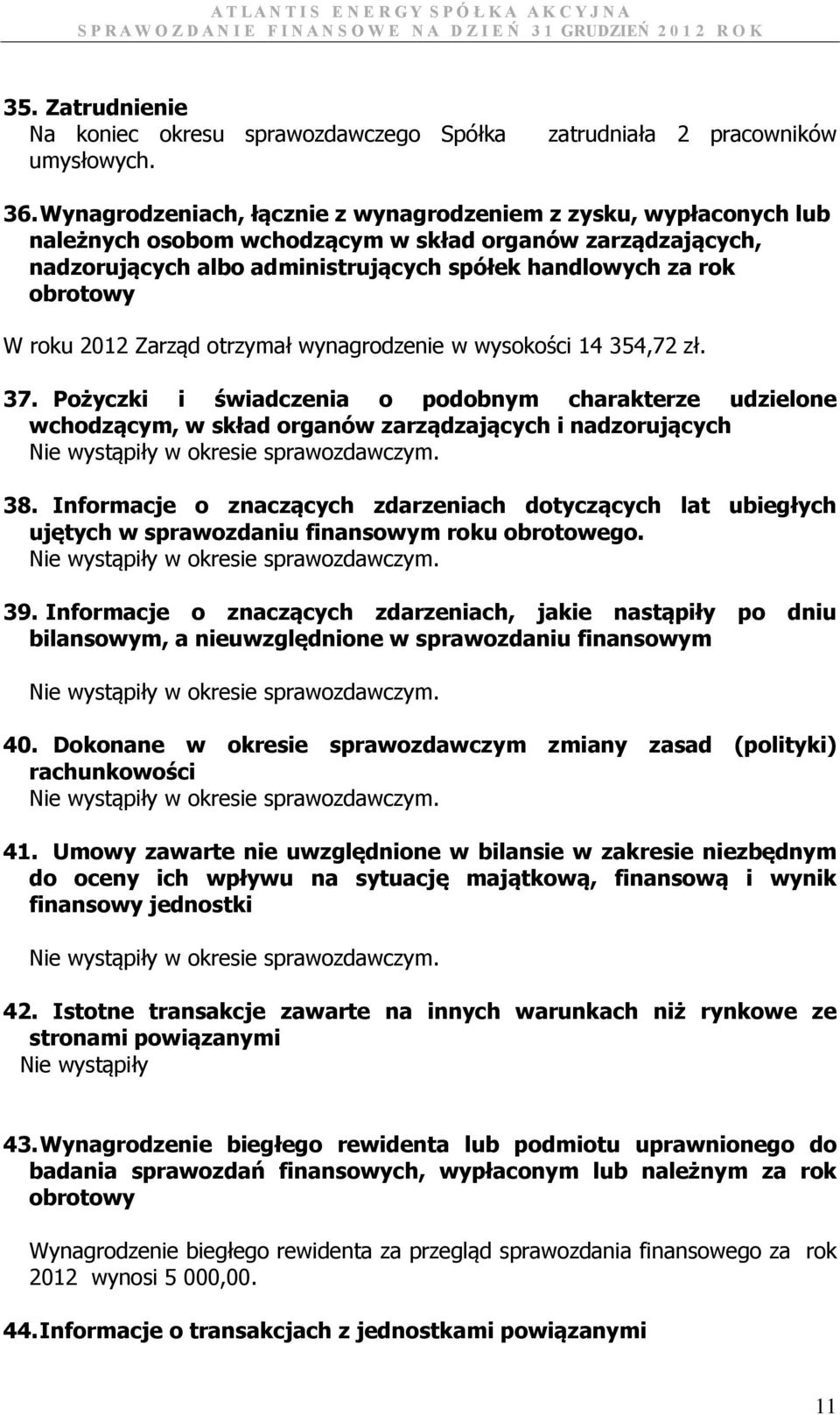 roku 2012 Zarząd otrzymał wynagrodzenie w wysokości 14 354,72 zł. 37. Pożyczki i świadczenia o podobnym charakterze udzielone wchodzącym, w skład organów zarządzających i nadzorujących 38.