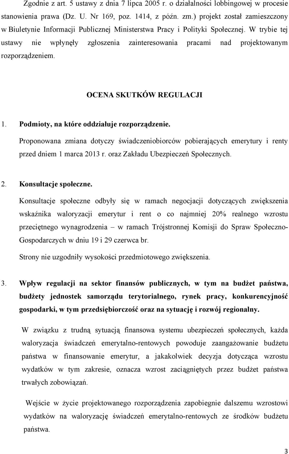 W trybie tej ustawy nie wpłynęły zgłoszenia zainteresowania pracami nad projektowanym rozporządzeniem. OCENA SKUTKÓW REGULACJI 1. Podmioty, na które oddziałuje rozporządzenie.