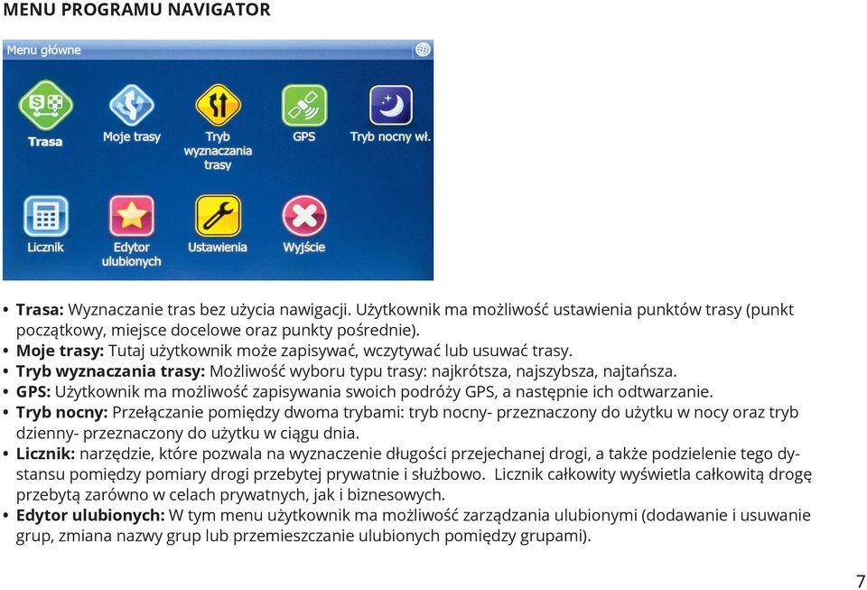 GPS: Użytkownik ma możliwość zapisywania swoich podróży GPS, a następnie ich odtwarzanie.