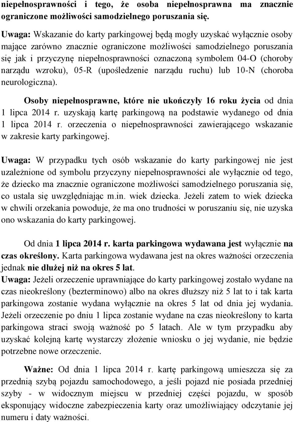 symbolem 04-O (choroby narządu wzroku), 05-R (upośledzenie narządu ruchu) lub 10-N (choroba neurologiczna). Osoby niepełnosprawne, które nie ukończyły 16 roku życia od dnia 1 lipca 2014 r.