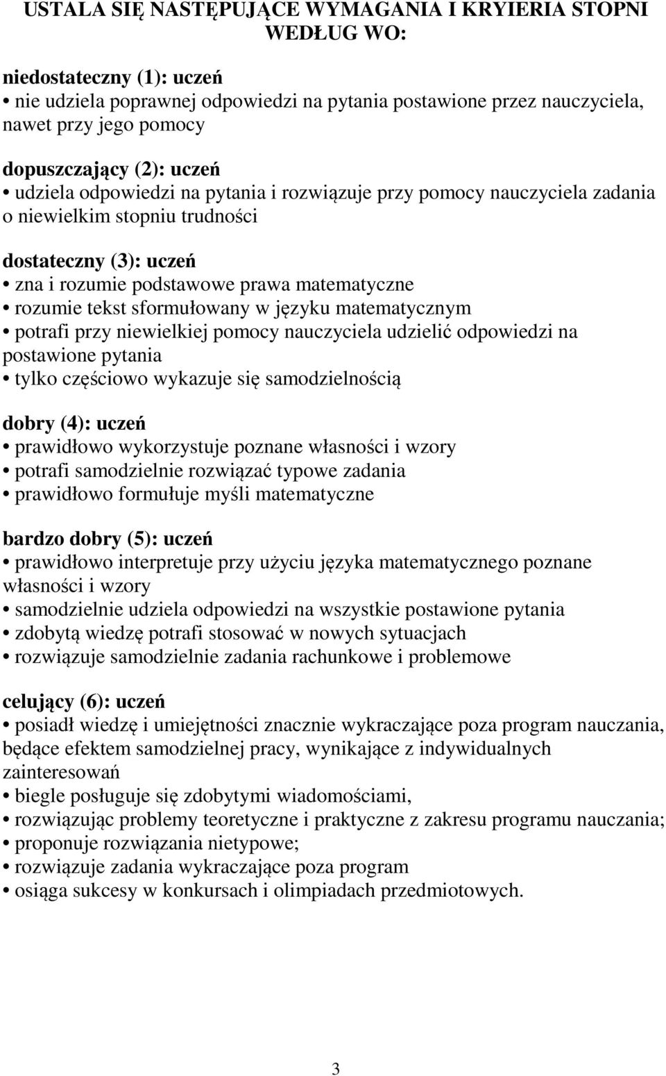 sformułowany w języku matematycznym potrafi przy niewielkiej pomocy nauczyciela udzielić odpowiedzi na postawione pytania tylko częściowo wykazuje się samodzielnością dobry (4): uczeń prawidłowo