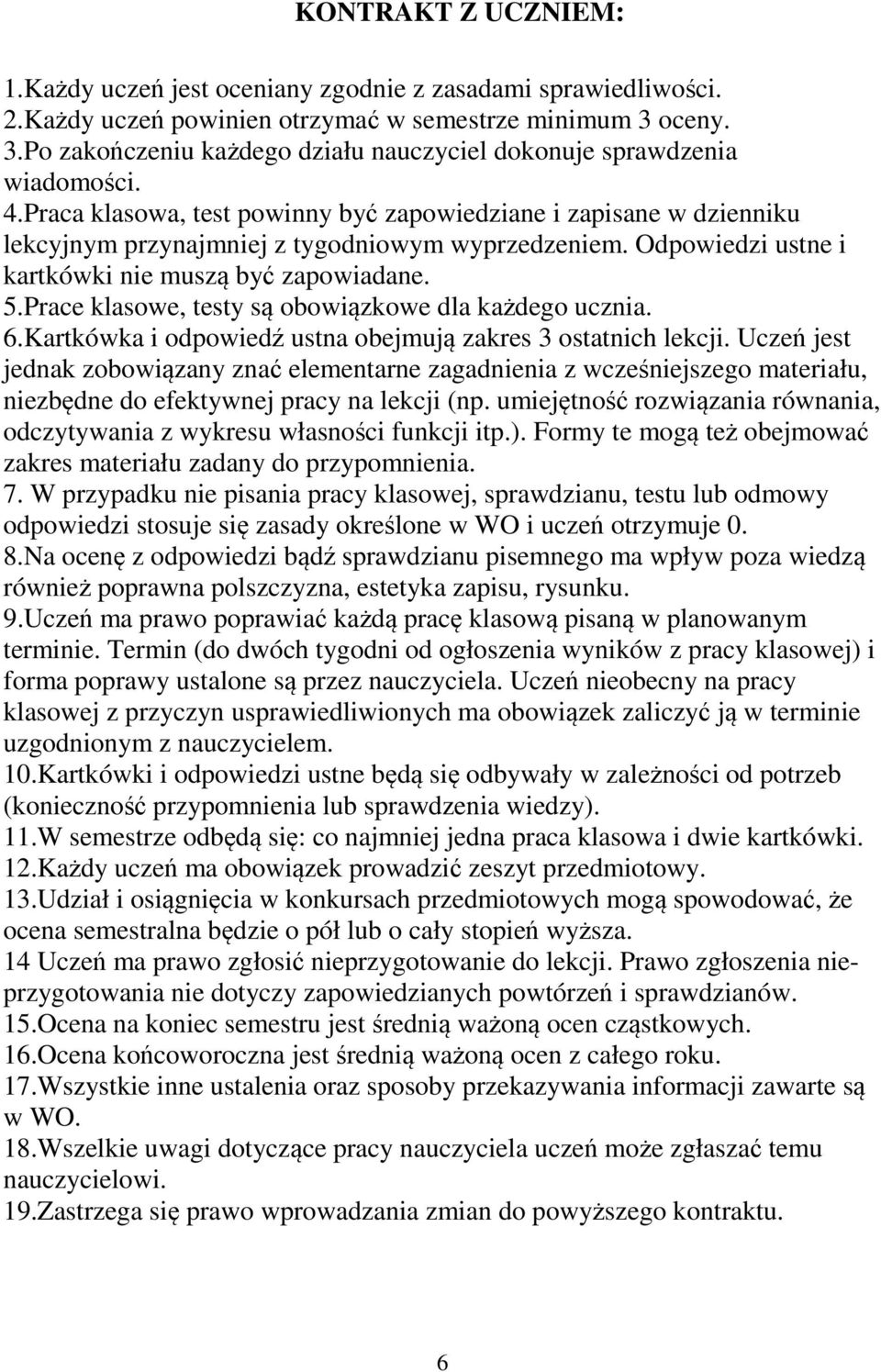 Praca klasowa, test powinny być zapowiedziane i zapisane w dzienniku lekcyjnym przynajmniej z tygodniowym wyprzedzeniem. Odpowiedzi ustne i kartkówki nie muszą być zapowiadane. 5.