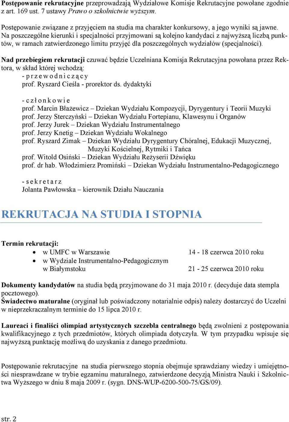 Na poszczególne kierunki i specjalności przyjmowani są kolejno kandydaci z najwyższą liczbą punktów, w ramach zatwierdzonego limitu przyjęć dla poszczególnych wydziałów (specjalności).