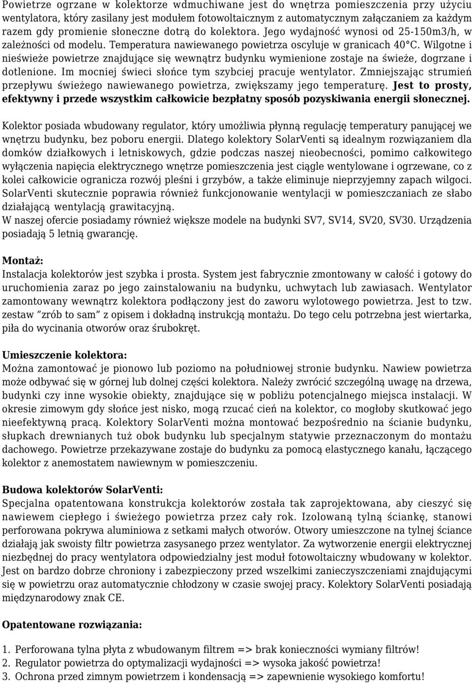 Wilgotne i nieświeże powietrze znajdujące się wewnątrz budynku wymienione zostaje na świeże, dogrzane i dotlenione. Im mocniej świeci słońce tym szybciej pracuje wentylator.