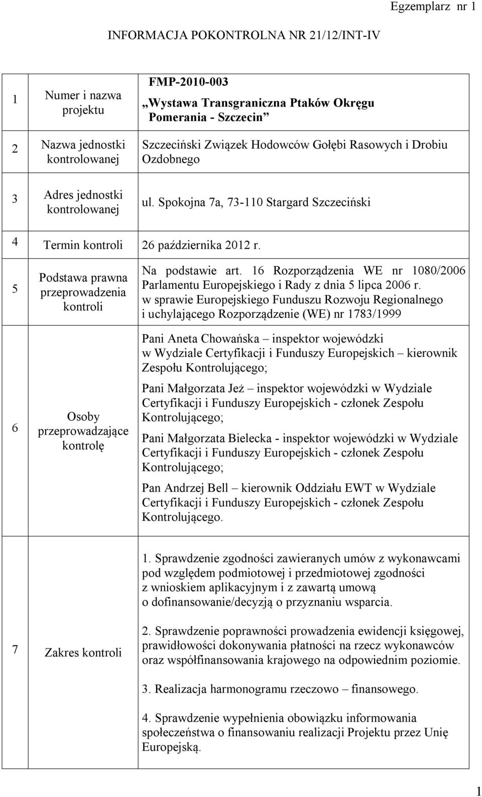 5 6 Podstawa prawna przeprowadzenia kontroli Osoby przeprowadzające kontrolę Na podstawie art. 16 Rozporządzenia WE nr 1080/2006 Parlamentu Europejskiego i Rady z dnia 5 lipca 2006 r.