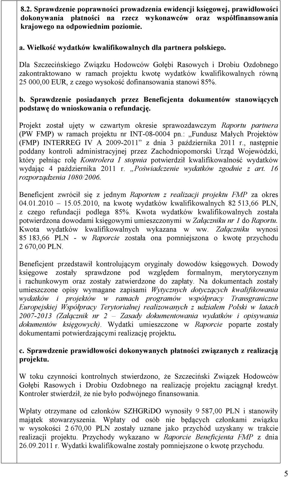 Dla Szczecińskiego Związku Hodowców Gołębi Rasowych i Drobiu Ozdobnego zakontraktowano w ramach projektu kwotę wydatków kwalifikowalnych równą 25 000,00 EUR, z czego wysokość dofinansowania stanowi