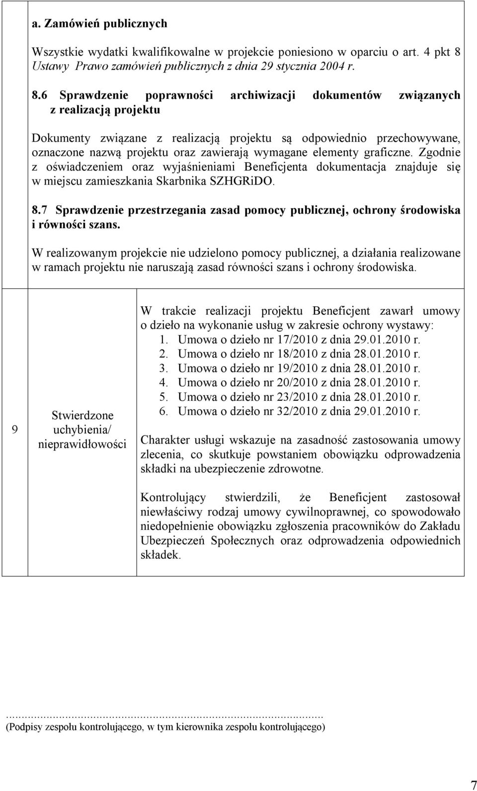 6 Sprawdzenie poprawności archiwizacji dokumentów związanych z realizacją projektu Dokumenty związane z realizacją projektu są odpowiednio przechowywane, oznaczone nazwą projektu oraz zawierają