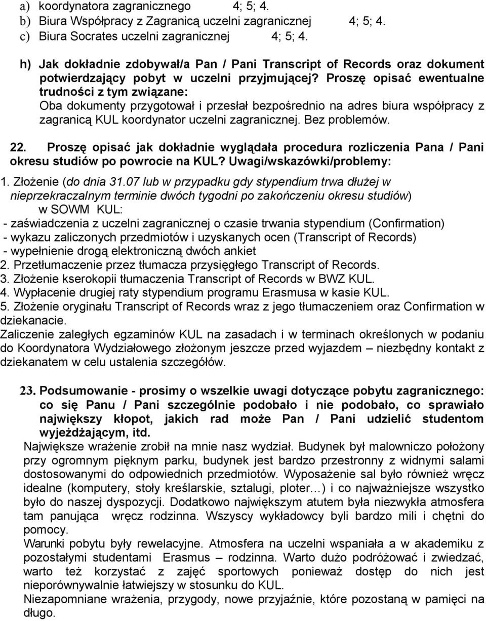 Proszę opisać ewentualne trudności z tym związane: Oba dokumenty przygotował i przesłał bezpośrednio na adres biura współpracy z zagranicą KUL koordynator uczelni zagranicznej. Bez problemów. 22.