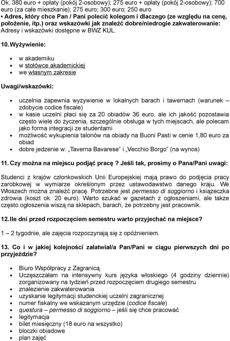 Wyżywienie: w akademiku w stołówce akademickiej we własnym zakresie Uwagi/wskazówki: uczelnia zapewnia wyżywienie w lokalnych barach i tawernach (warunek zdobycie codice fiscale) w kasie uczelni