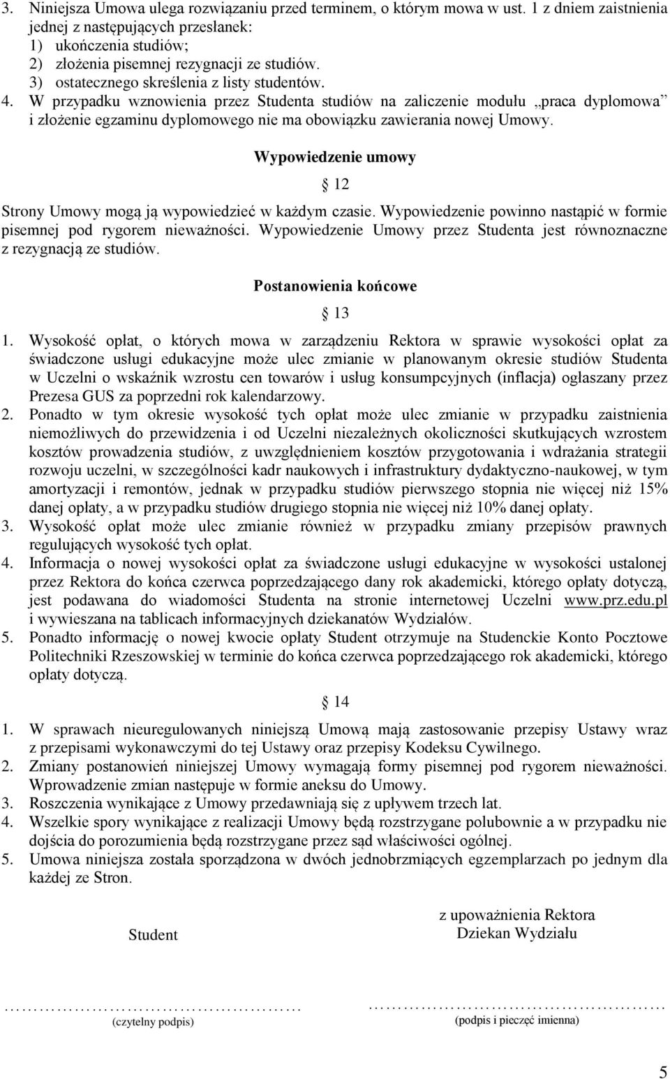 W przypadku wznowienia przez Studenta studiów na zaliczenie modułu praca dyplomowa i złożenie egzaminu dyplomowego nie ma obowiązku zawierania nowej Umowy.