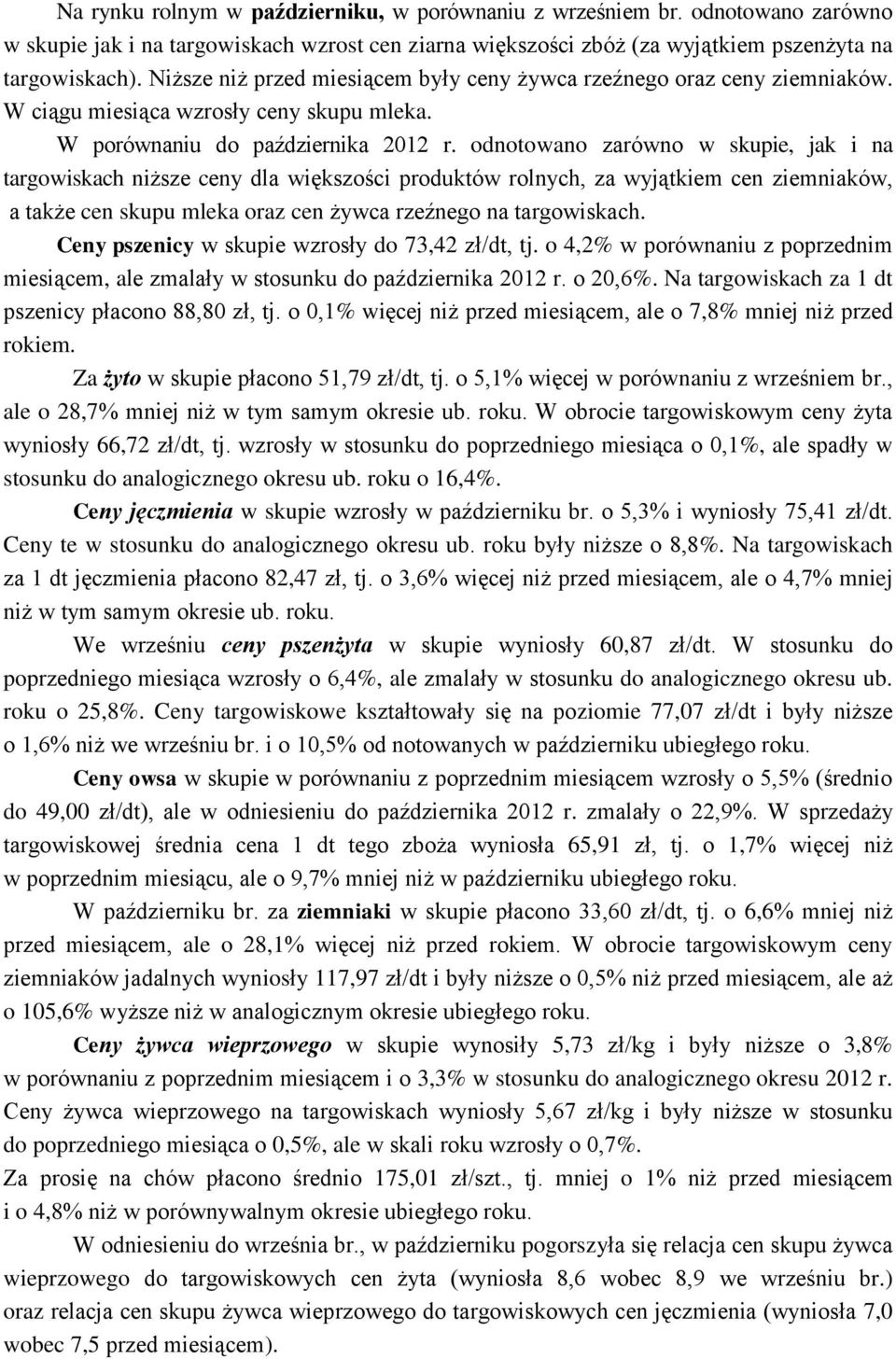 odnotowano zarówno w skupie, jak i na targowiskach niższe ceny dla większości produktów rolnych, za wyjątkiem cen ziemniaków, a także cen skupu mleka oraz cen żywca rzeźnego na targowiskach.