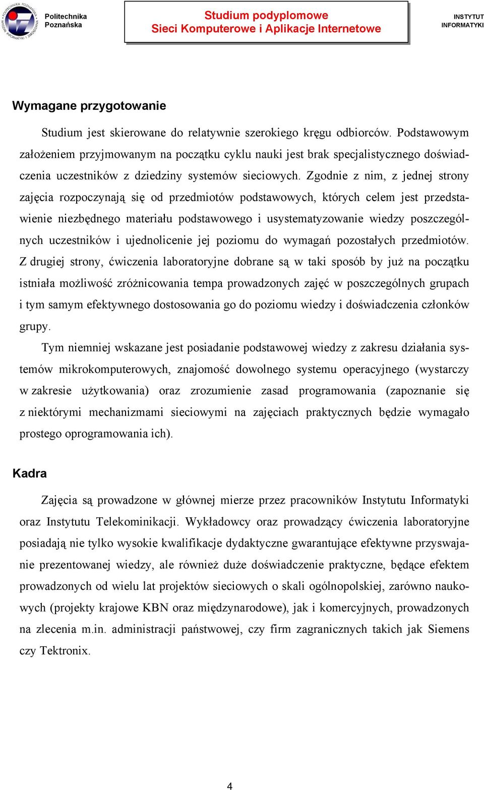 Zgodnie z nim, z jednej strony zajęcia rozpoczynają się od przedmiotów podstawowych, których celem jest przedstawienie niezbędnego materiału podstawowego i usystematyzowanie wiedzy poszczególnych