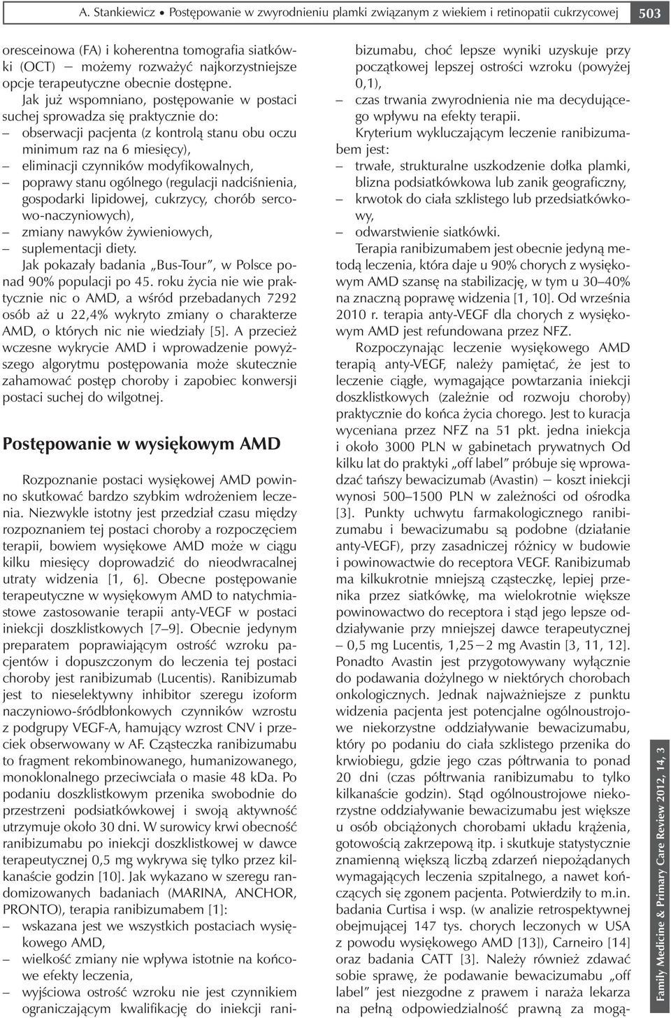 Jak już wspomniano, postępowanie w postaci suchej sprowadza się praktycznie do: obserwacji pacjenta (z kontrolą stanu obu oczu minimum raz na 6 miesięcy), eliminacji czynników modyfikowalnych,