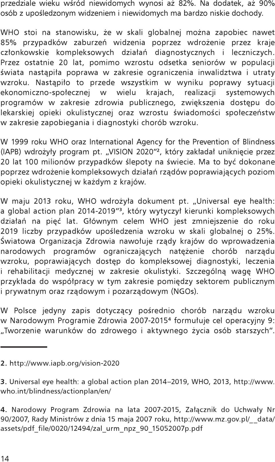 Przez ostatnie 20 lat, pomimo wzrostu odsetka seniorów w populacji świata nastąpiła poprawa w zakresie ograniczenia inwalidztwa i utraty wzroku.