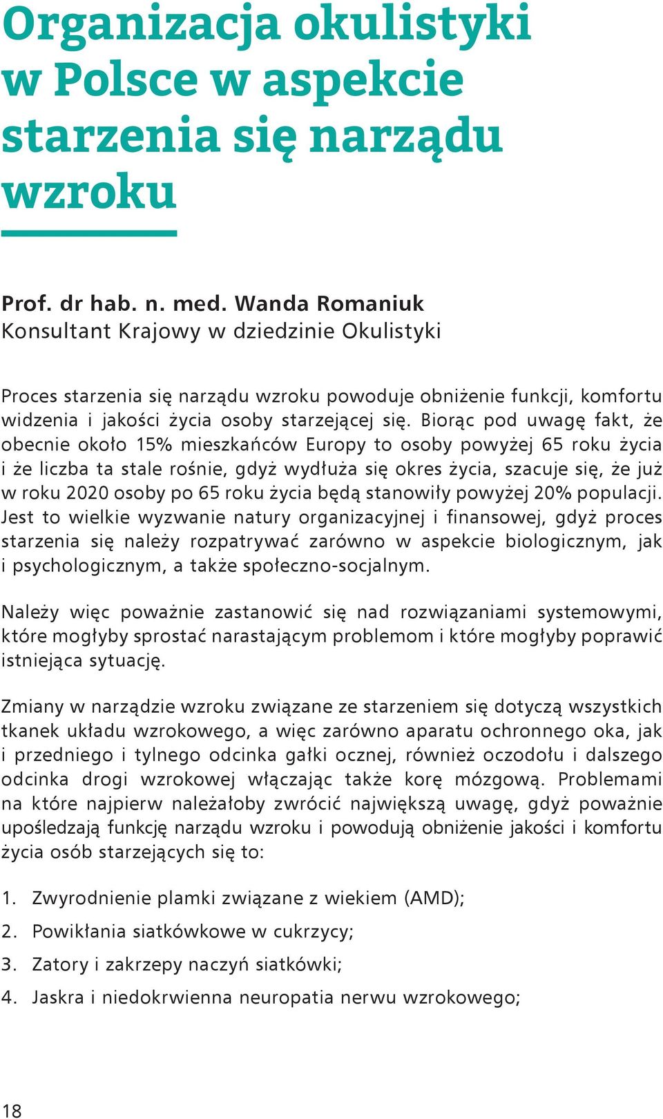 Biorąc pod uwagę fakt, że obecnie około 15% mieszkańców Europy to osoby powyżej 65 roku życia i że liczba ta stale rośnie, gdyż wydłuża się okres życia, szacuje się, że już w roku 2020 osoby po 65