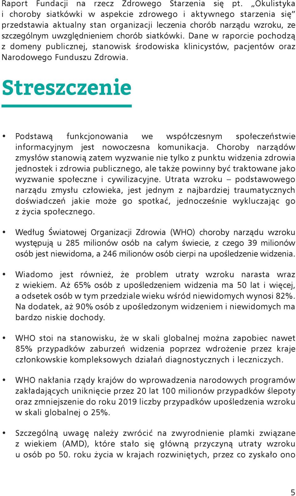 Dane w raporcie pochodzą z domeny publicznej, stanowisk środowiska klinicystów, pacjentów oraz Narodowego Funduszu Zdrowia.