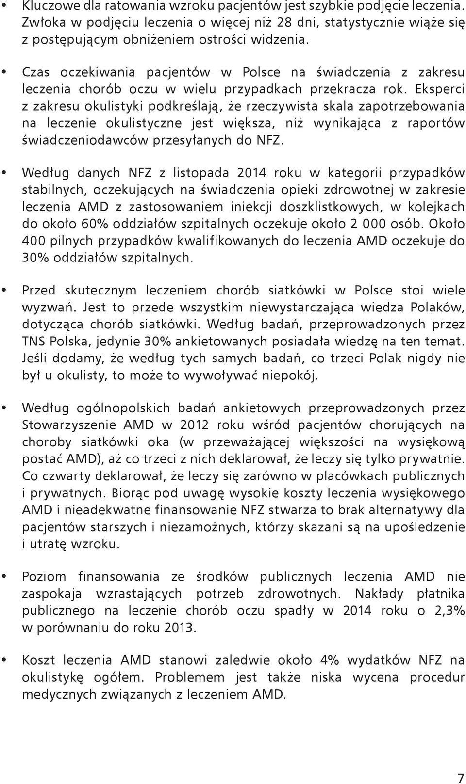 Eksperci z zakresu okulistyki podkreślają, że rzeczywista skala zapotrzebowania na leczenie okulistyczne jest większa, niż wynikająca z raportów świadczeniodawców przesyłanych do NFZ.