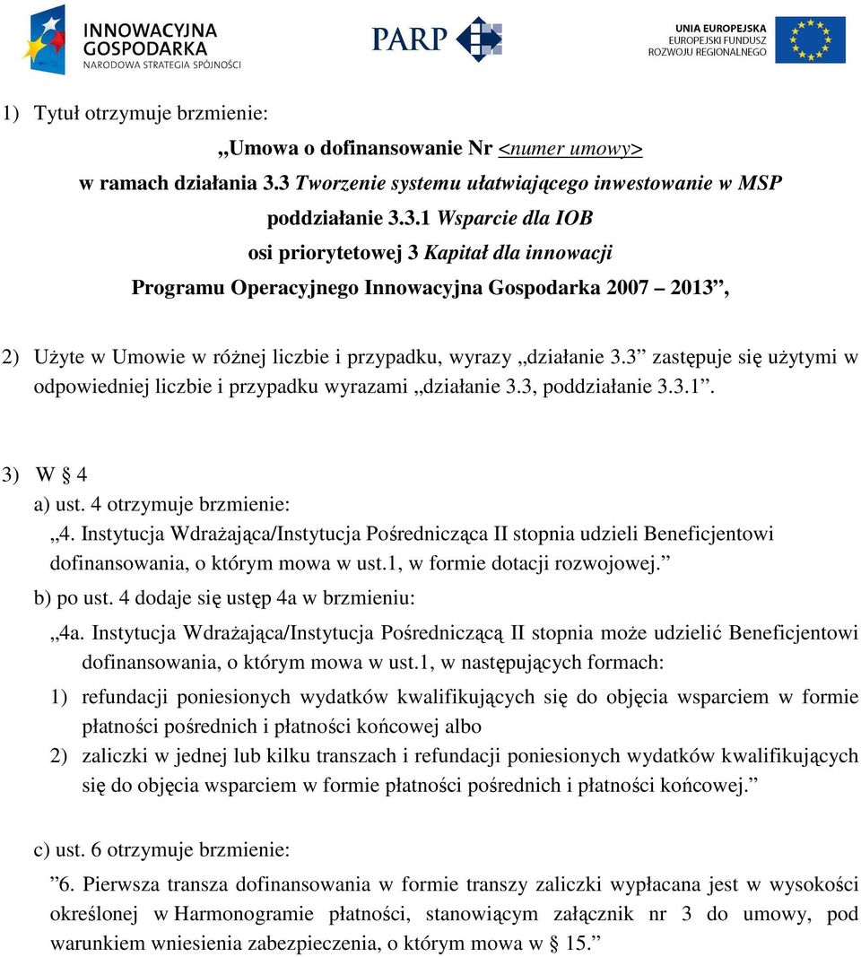 3 zastępuje się uŝytymi w odpowiedniej liczbie i przypadku wyrazami działanie 3.3, poddziałanie 3.3.1. 3) W 4 a) ust. 4 otrzymuje brzmienie: 4.