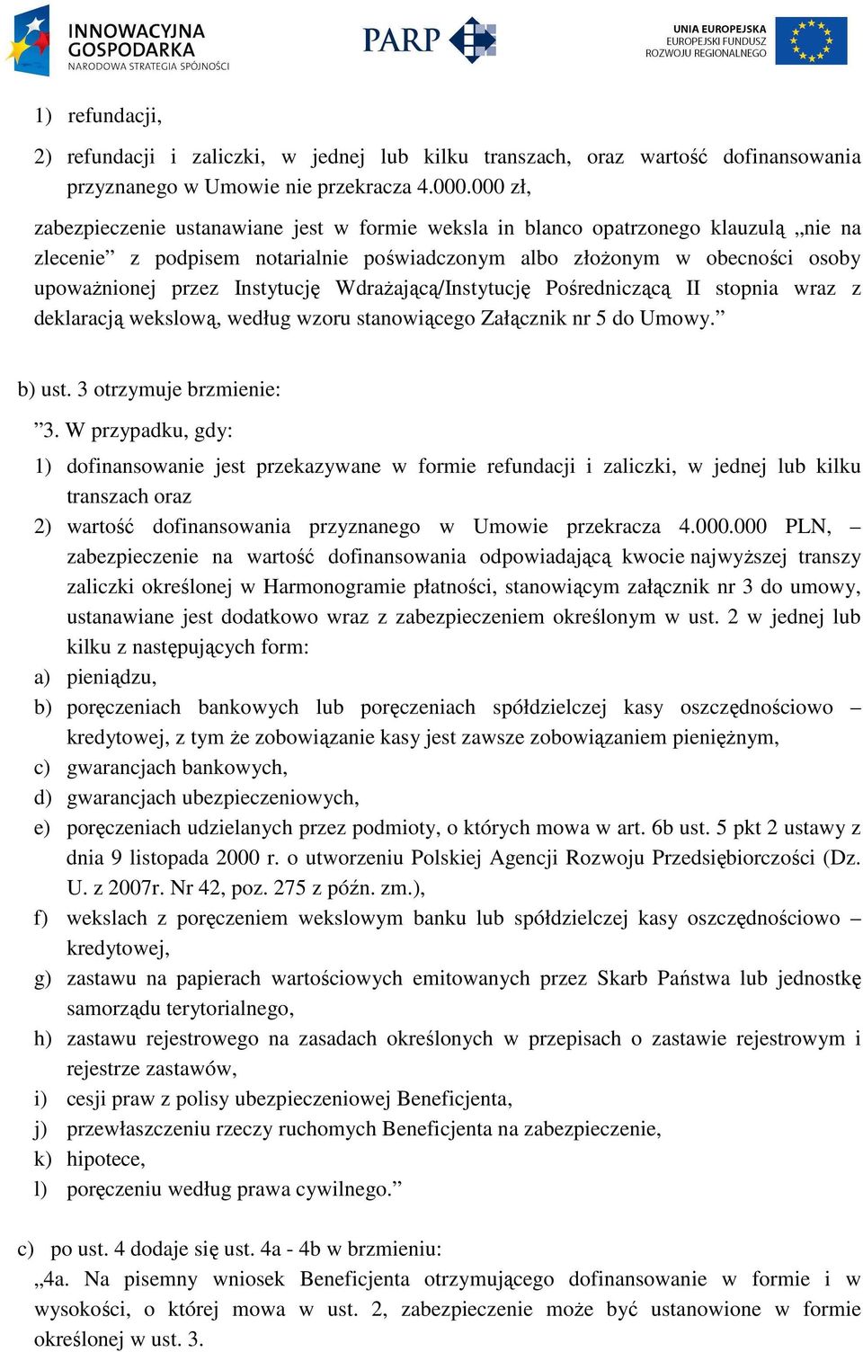 Instytucję WdraŜającą/Instytucję Pośredniczącą II stopnia wraz z deklaracją wekslową, według wzoru stanowiącego Załącznik nr 5 do Umowy. b) ust. 3 otrzymuje brzmienie: 3.