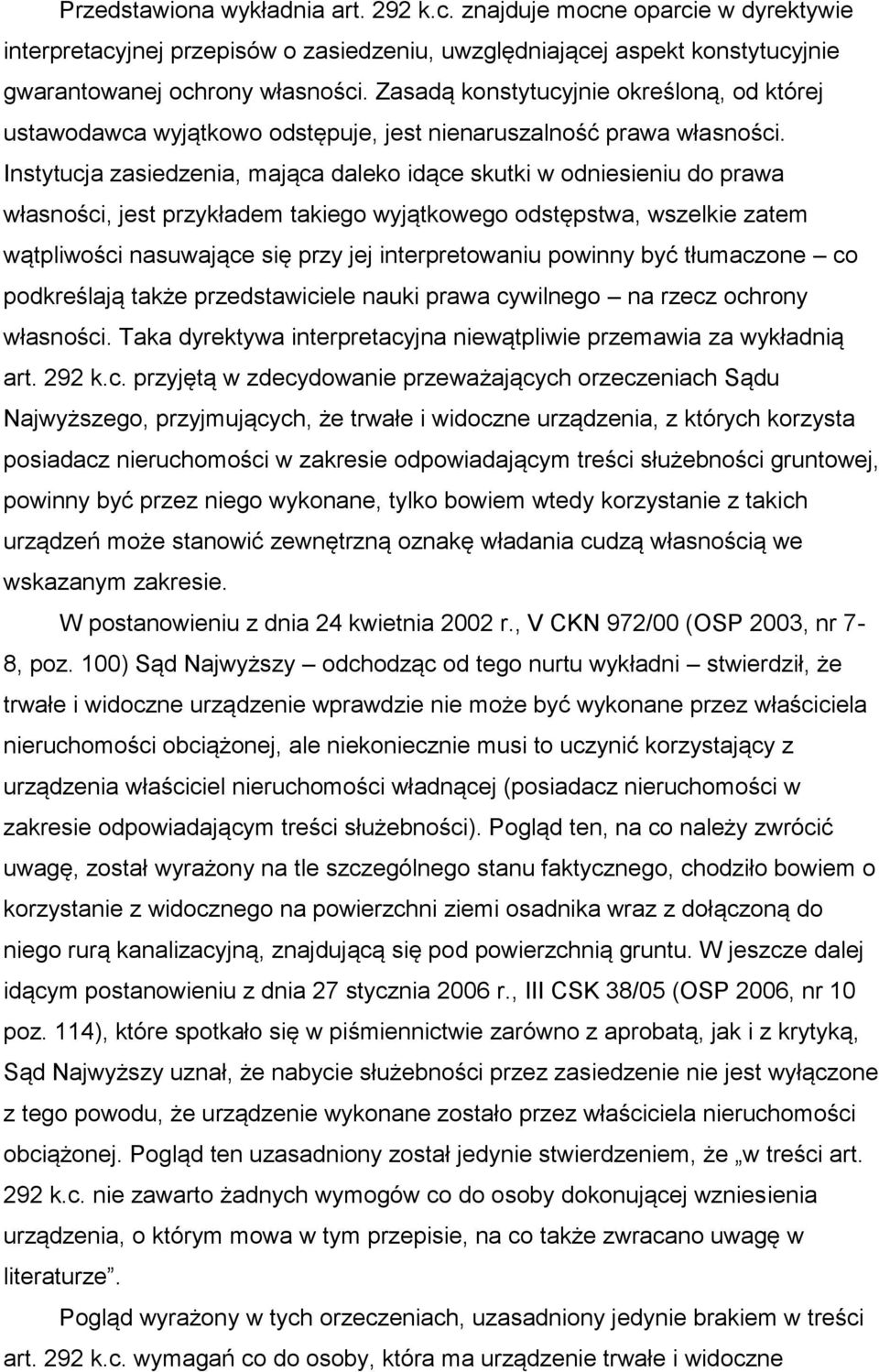 Instytucja zasiedzenia, mająca daleko idące skutki w odniesieniu do prawa własności, jest przykładem takiego wyjątkowego odstępstwa, wszelkie zatem wątpliwości nasuwające się przy jej interpretowaniu