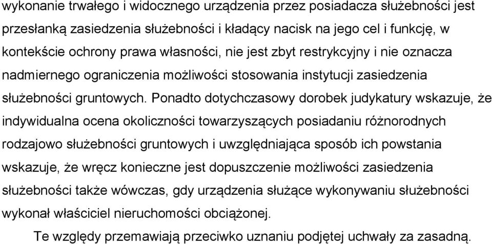 Ponadto dotychczasowy dorobek judykatury wskazuje, że indywidualna ocena okoliczności towarzyszących posiadaniu różnorodnych rodzajowo służebności gruntowych i uwzględniająca sposób ich