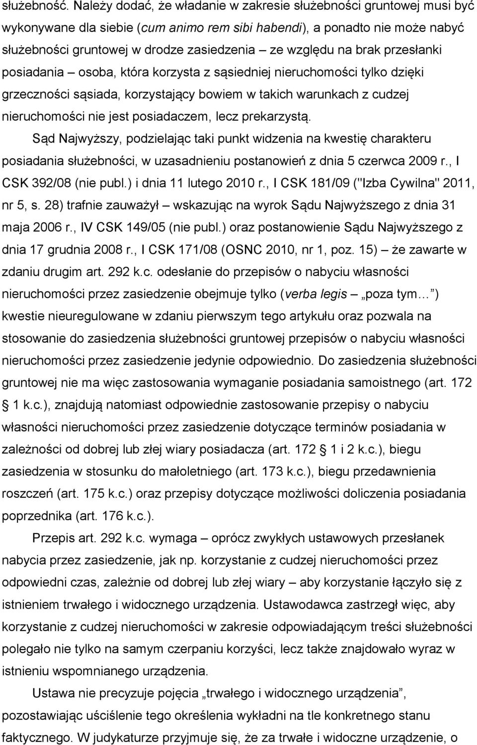 na brak przesłanki posiadania osoba, która korzysta z sąsiedniej nieruchomości tylko dzięki grzeczności sąsiada, korzystający bowiem w takich warunkach z cudzej nieruchomości nie jest posiadaczem,