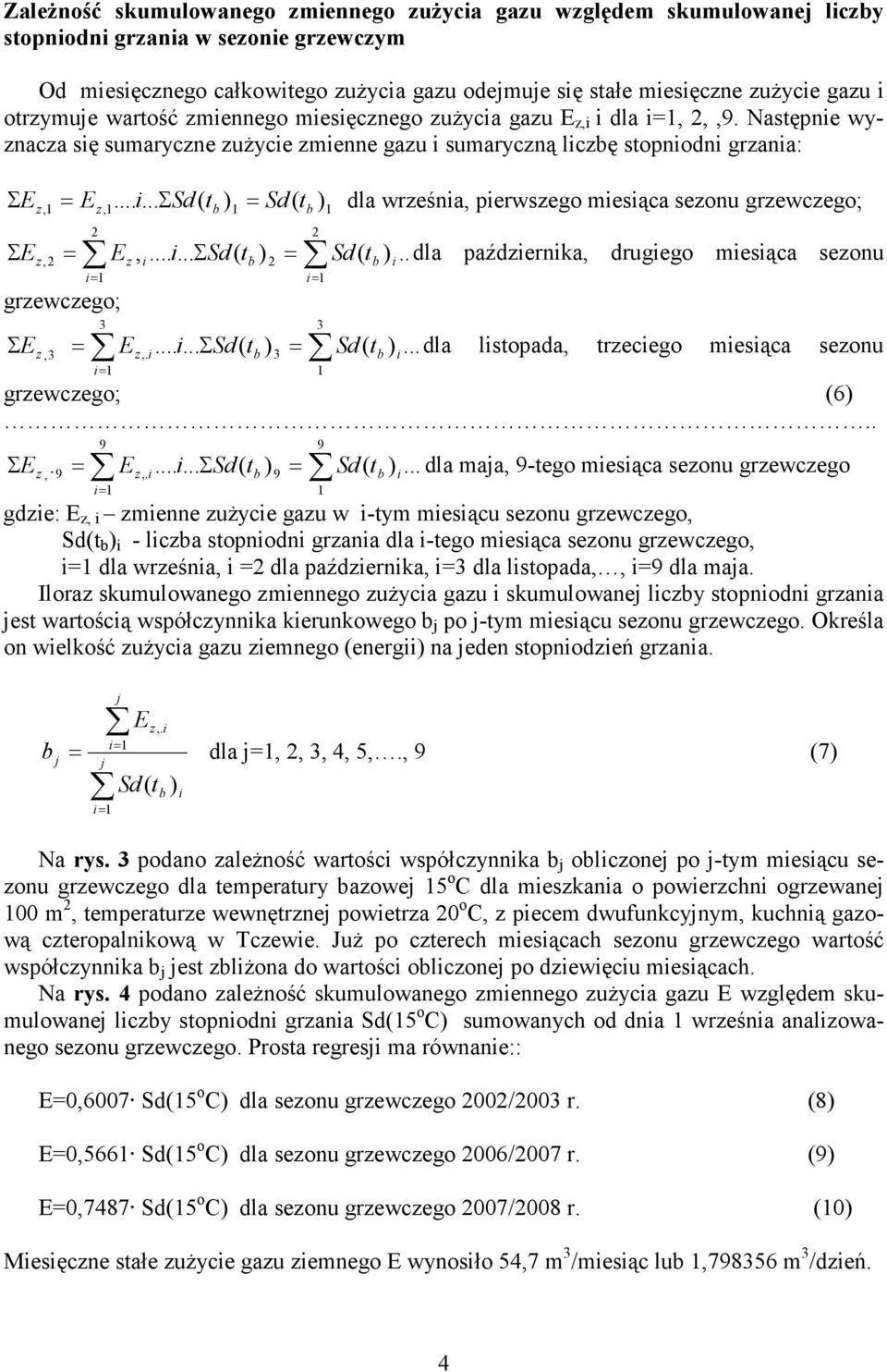 Następnie wyznacza się sumaryczne zużycie zmienne gazu i sumaryczną liczbę stopniodni grzania: Σ E = dla września, pierwszego miesiąca sezonu grzewczego; ΣE z, = Ez,... i... ΣSd( tb ) Sd( tb ) = 2 E,.