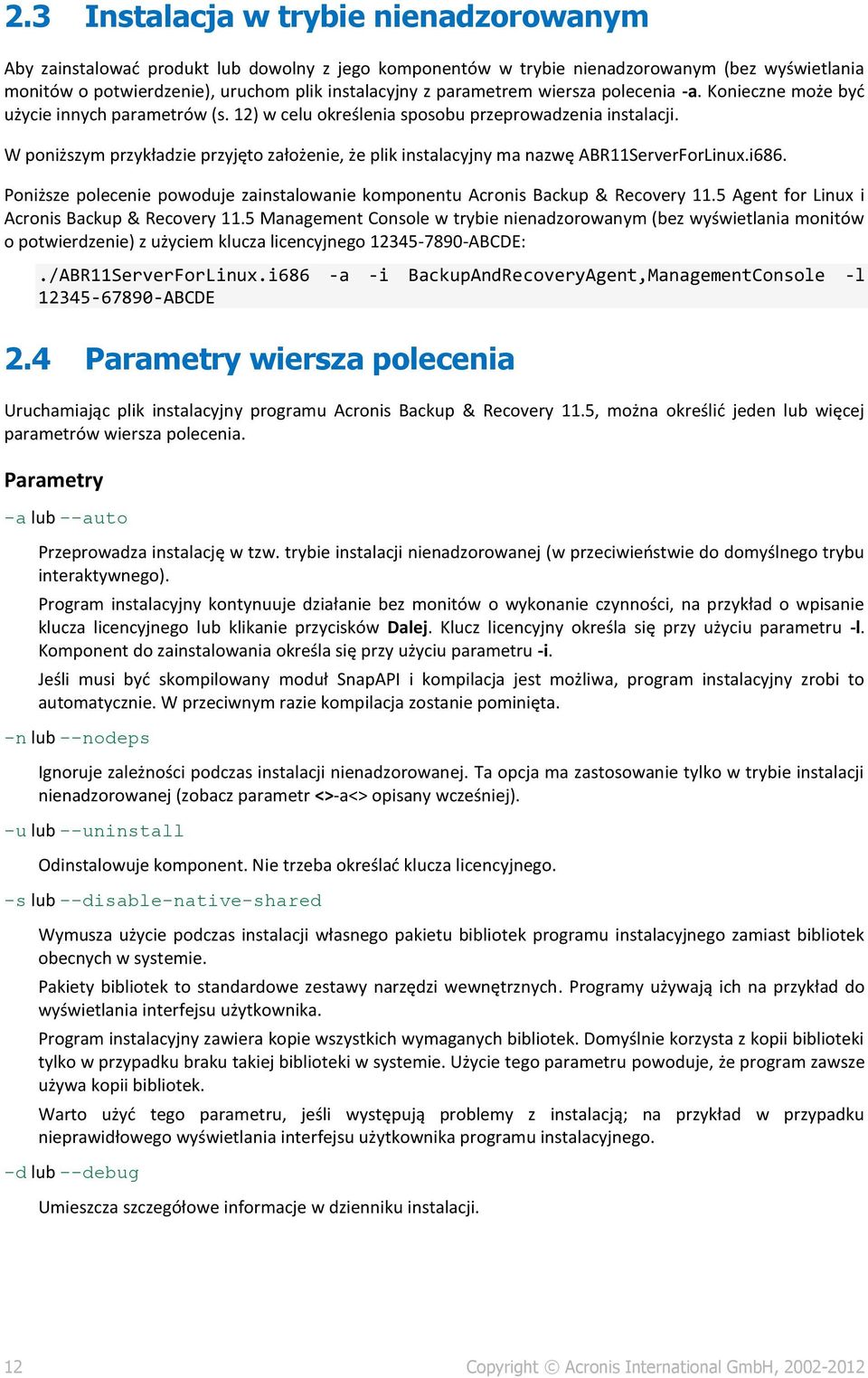 W poniższym przykładzie przyjęto założenie, że plik instalacyjny ma nazwę ABR11ServerForLinux.i686. Poniższe polecenie powoduje zainstalowanie komponentu Acronis Backup & Recovery 11.