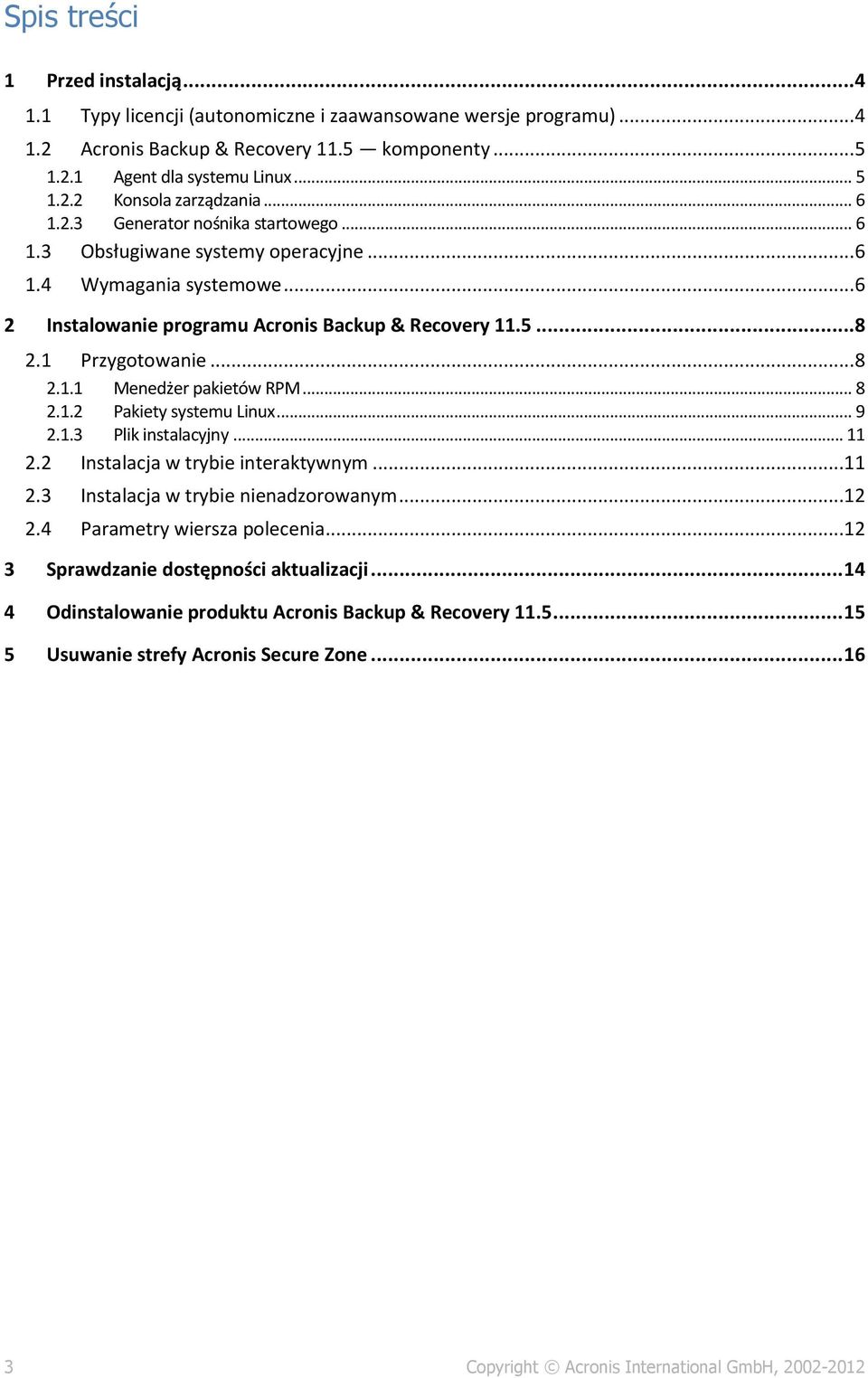 .. 8 2.1.2 Pakiety systemu Linux... 9 2.1.3 Plik instalacyjny... 11 2.2 Instalacja w trybie interaktywnym...11 2.3 Instalacja w trybie nienadzorowanym...12 2.4 Parametry wiersza polecenia.